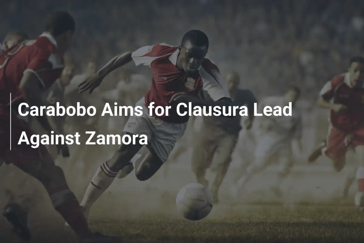 Carabobo de olho na liderança do Clausura em duelo eletrizante contra Zamora