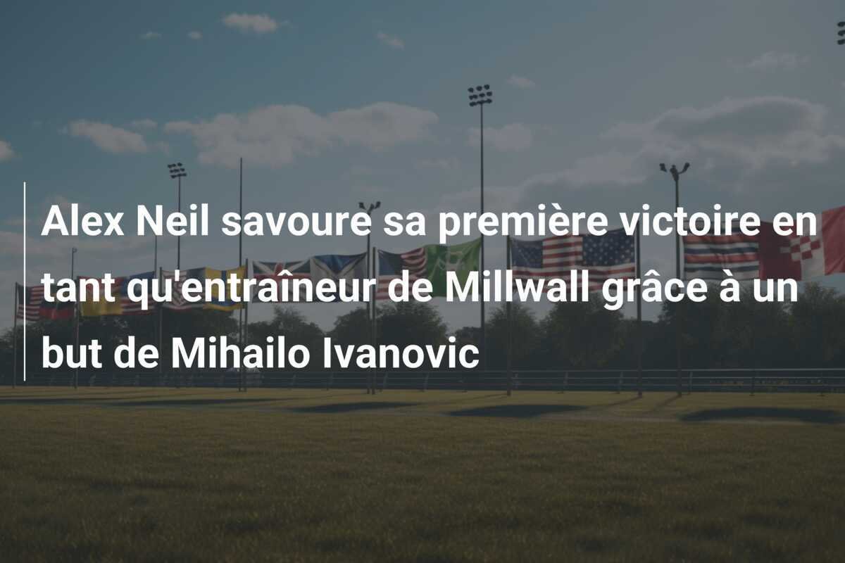 Alex Neil savoure sa première victoire en tant qu'entraîneur de Millwall grâce à un but de Mihailo Ivanovic