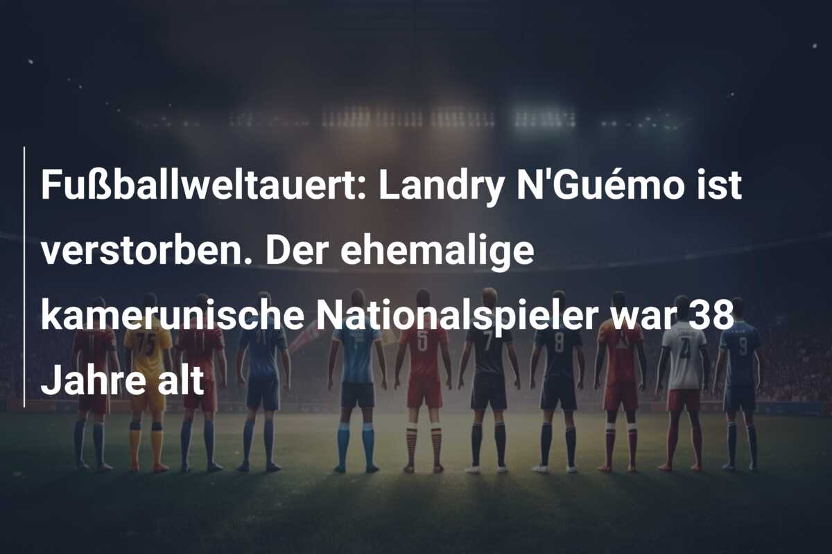 Fußballweltauert: Landry N’Guémo ist verstorben. Der ehemalige kamerunische Nationalspieler war 38 Jahre alt