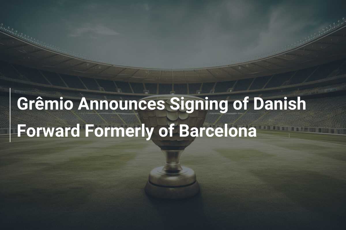 Grêmio Announces Signing of Danish Forward Formerly of Barcelona