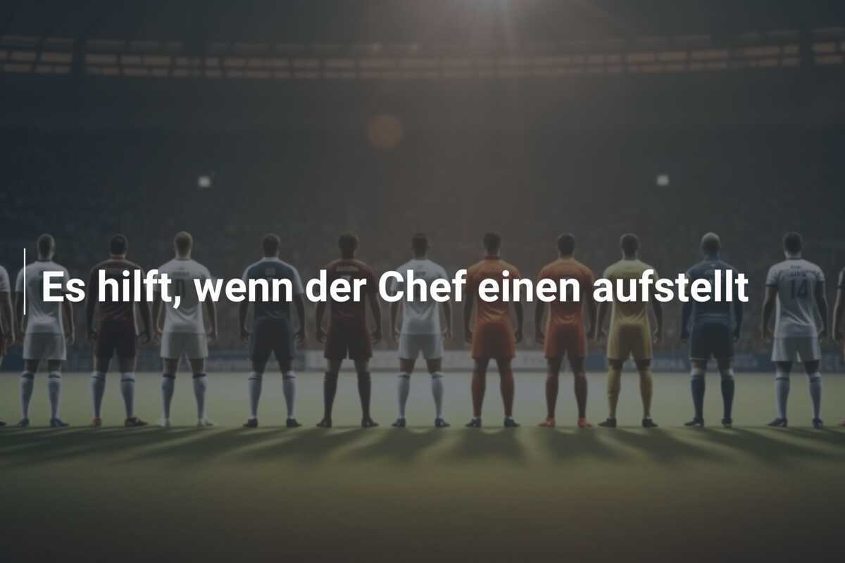 Es hilft, wenn der Chef einen aufstellt