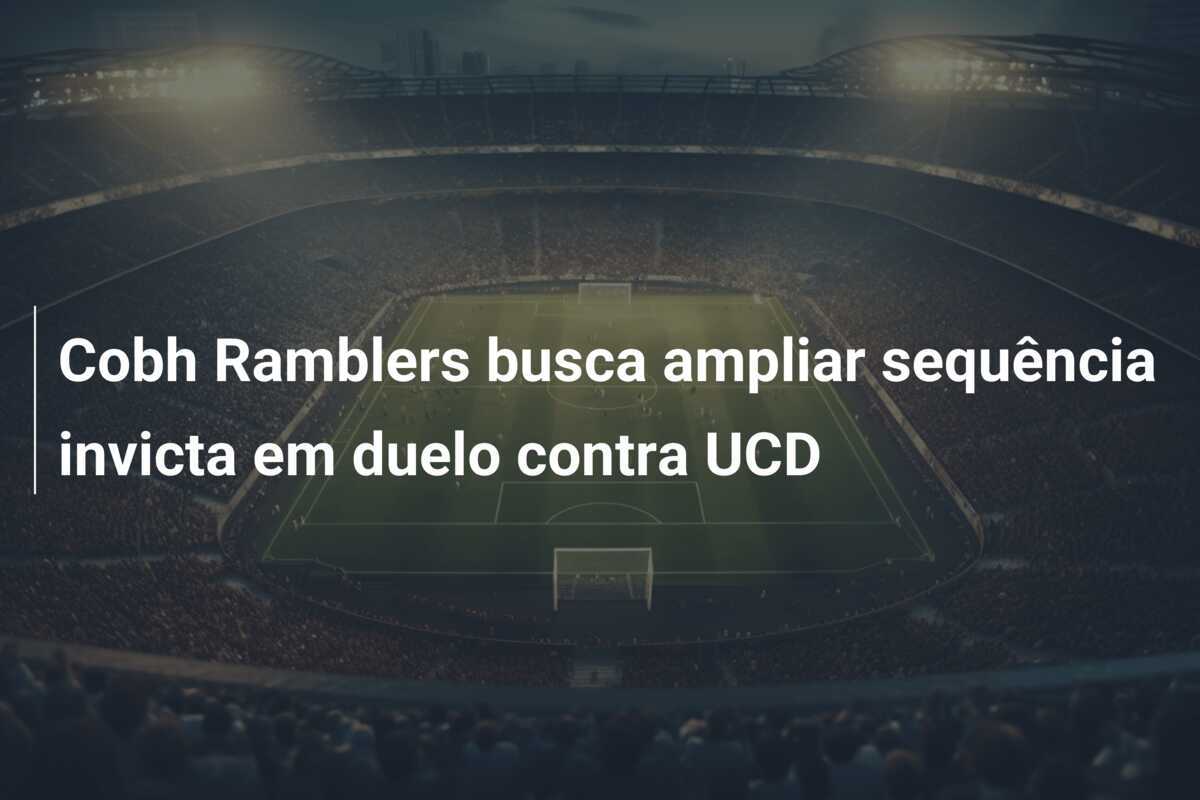 Cobh Ramblers busca ampliar sequência invicta em duelo contra UCD
