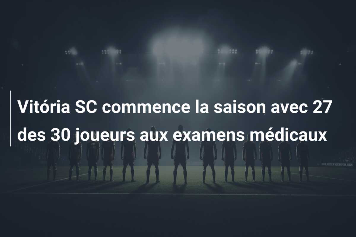 Vitória SC commence la saison avec 27 des 30 joueurs aux examens médicaux