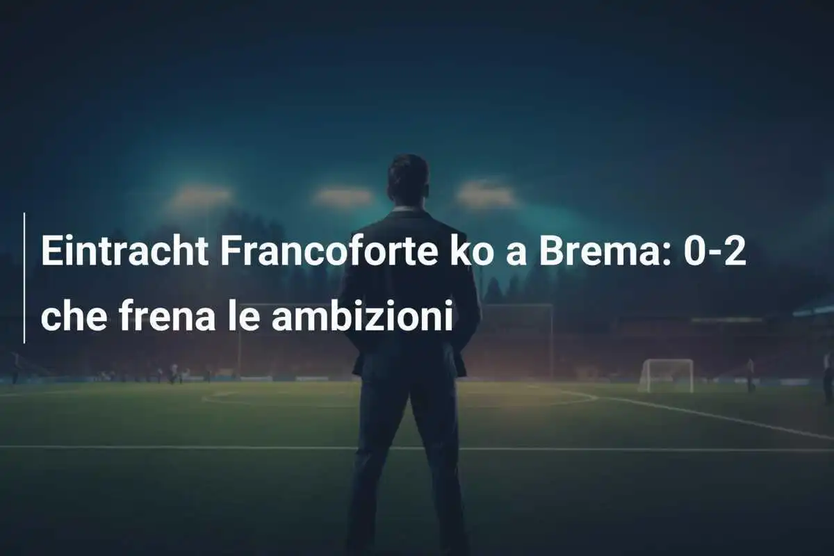 Eintracht Francoforte ko a Brema: 0-2 che frena le ambizioni
