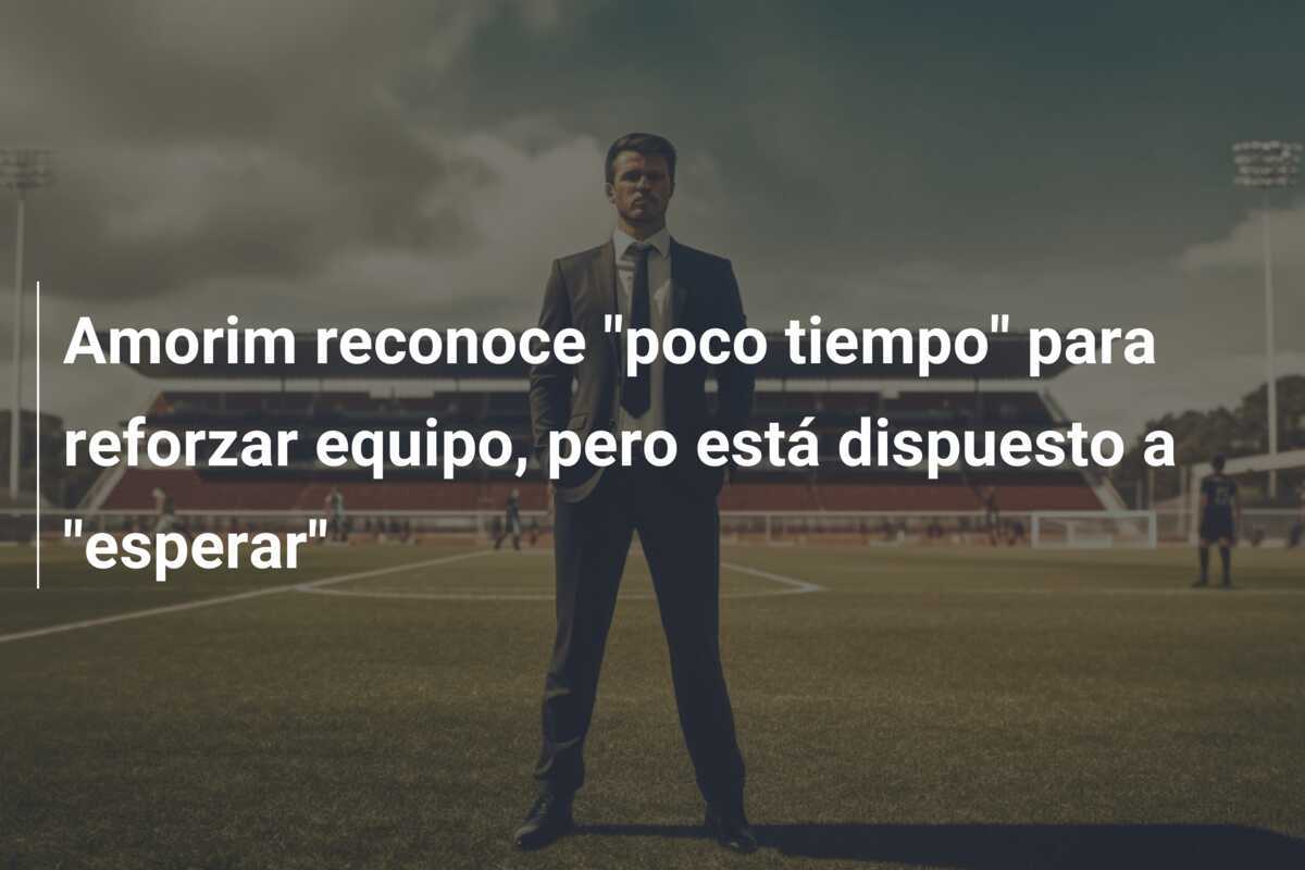 Amorim reconoce “poco tiempo” para reforzar equipo, pero está dispuesto a “esperar”