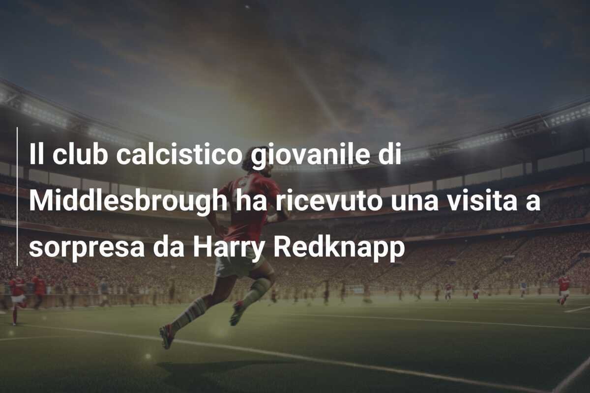 Il club calcistico giovanile di Middlesbrough ha ricevuto una visita a sorpresa da Harry Redknapp