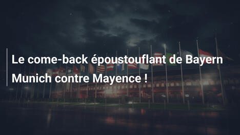 Le come-back époustouflant de Bayern Munich contre Mayence !
