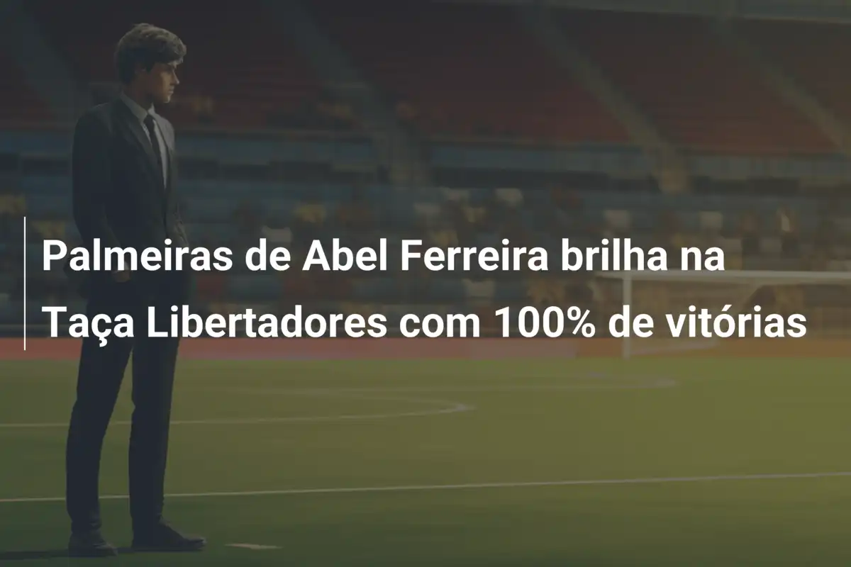 Palmeiras de Abel Ferreira brilha na Taça Libertadores com 100% de vitórias