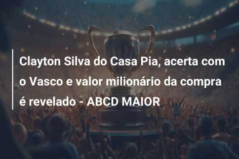 Clayton Silva do Casa Pia, acerta com o Vasco e valor milionário da compra é revelado – ABCD MAIOR