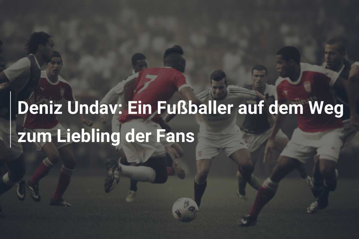 Deniz Undav: Ein Fußballer auf dem Weg zum Liebling der Fans