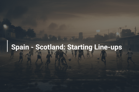 Spain – Scotland: Starting Line-ups