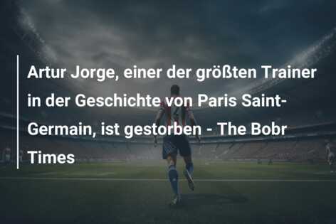Artur Jorge, einer der größten Trainer in der Geschichte von Paris Saint-Germain, ist gestorben – The Bobr Times