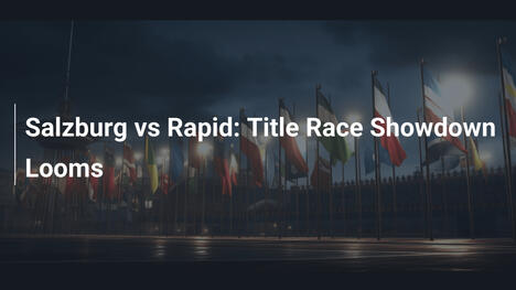 Salzburg vs Rapid: Duelo pelo Título se Aproxima