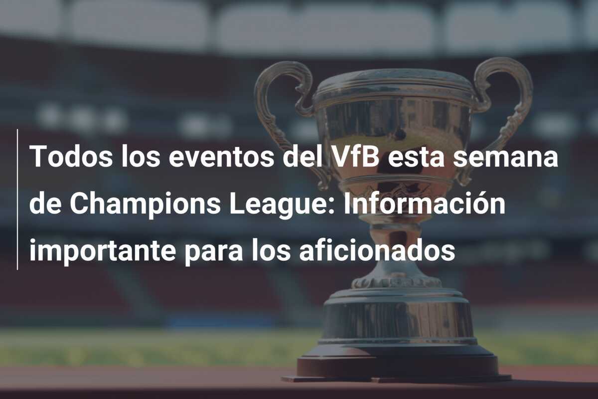 Todos los eventos del VfB esta semana de Champions League: Información importante para los aficionados