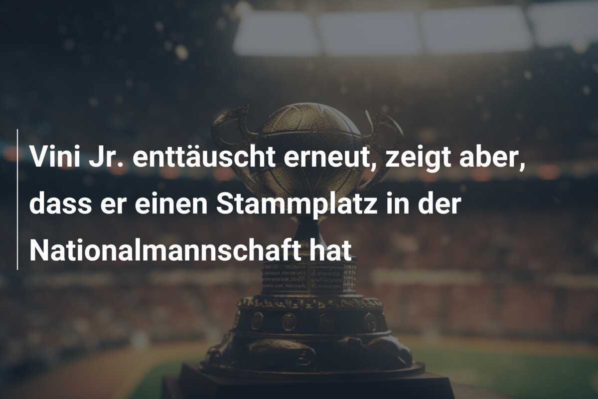 Vini Jr. enttäuscht erneut, zeigt aber, dass er einen Stammplatz in der Nationalmannschaft hat