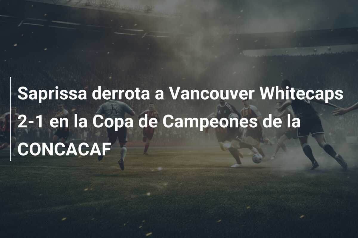 Saprissa derrota a Vancouver Whitecaps 2-1 en la Copa de Campeones de la CONCACAF