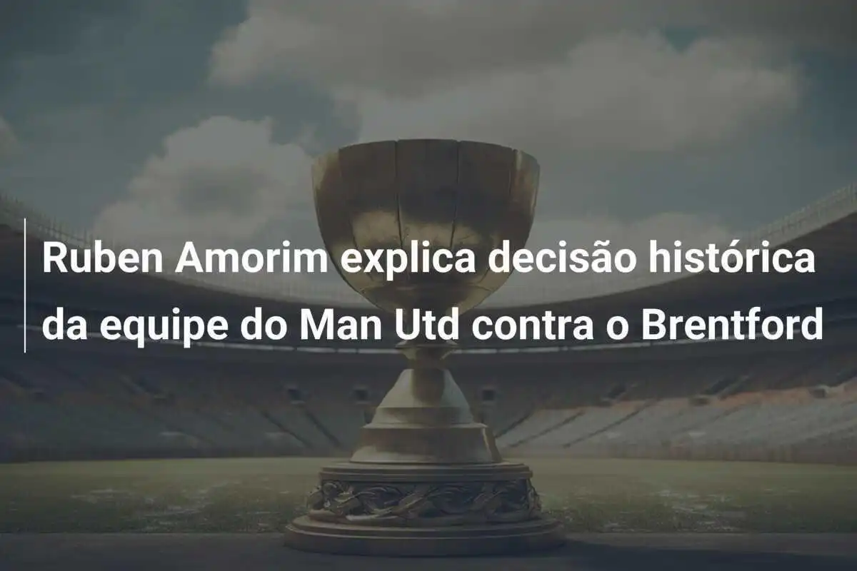 Ruben Amorim explica decisão histórica da equipe do Man Utd contra o Brentford