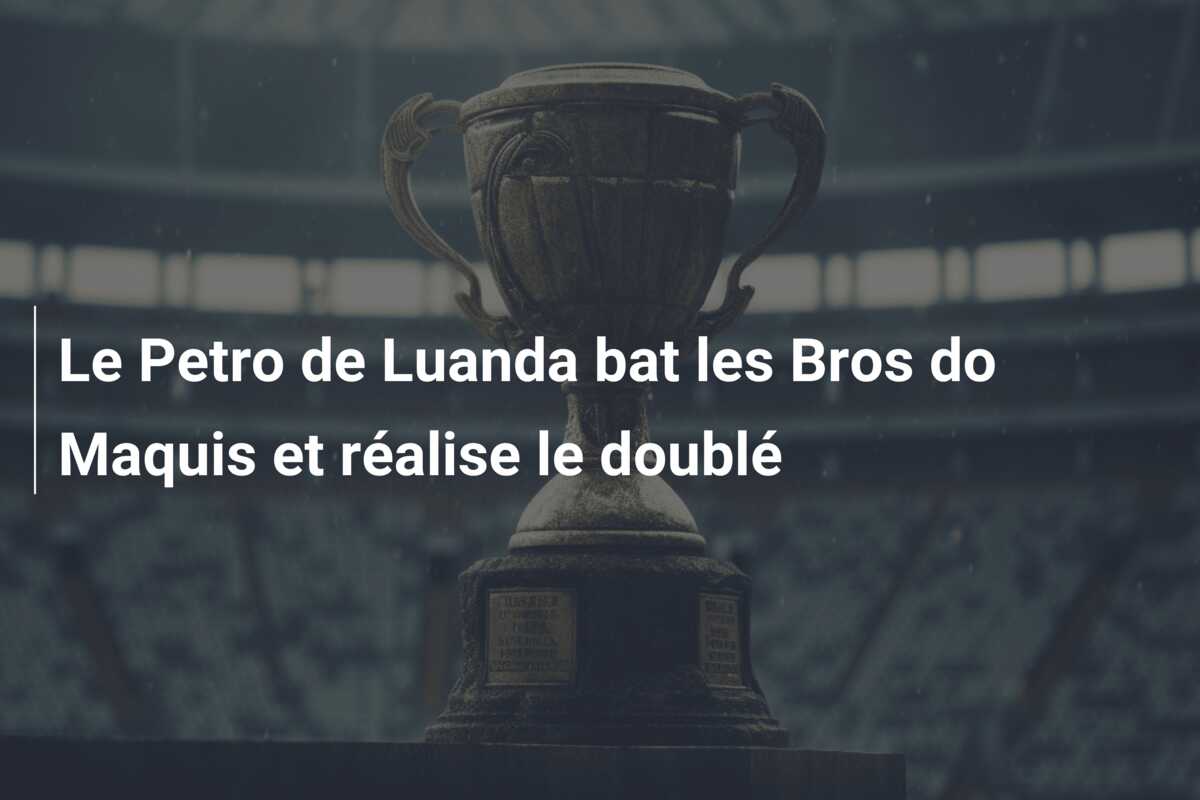 Le Petro de Luanda bat les Bros do Maquis et réalise le doublé