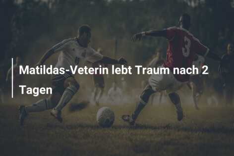 Matildas-Veterin lebt Traum nach 2 Tagen