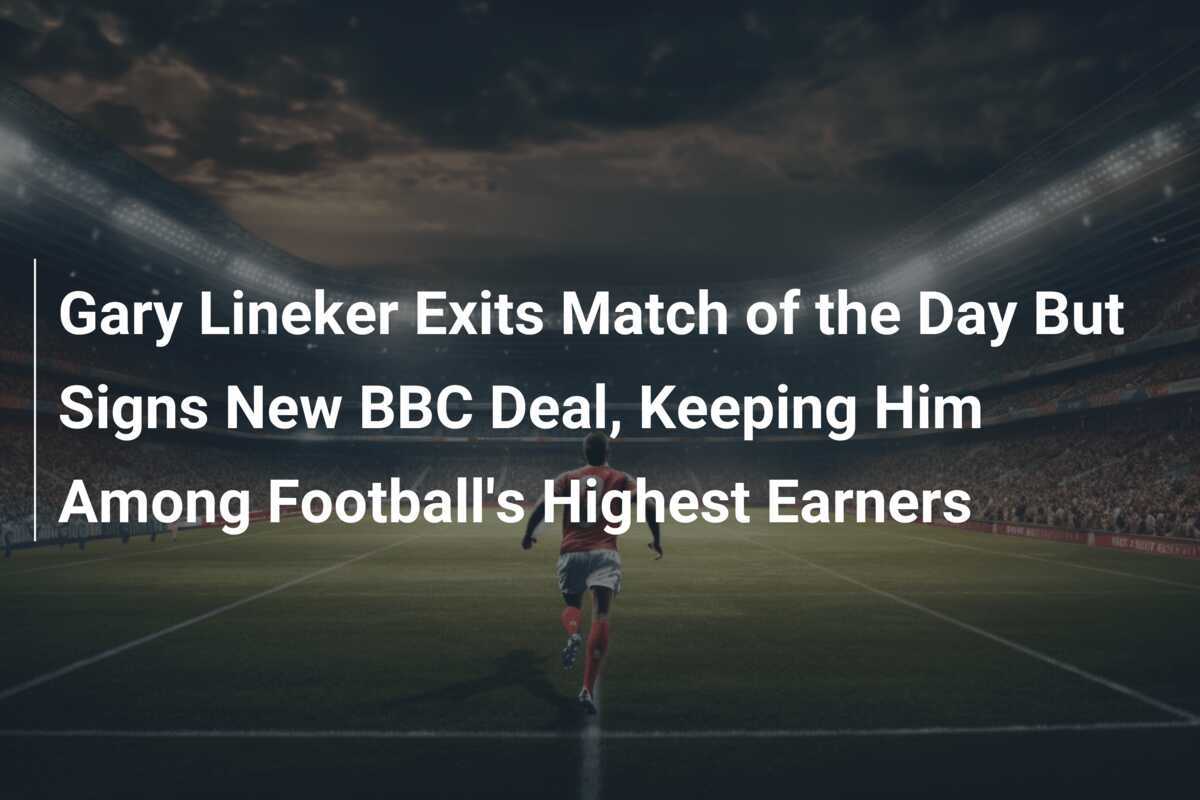 Gary Lineker leaves Match of the Day but remains one of football's highest paid players with new BBC contract - footboom1.com - News Directory 3