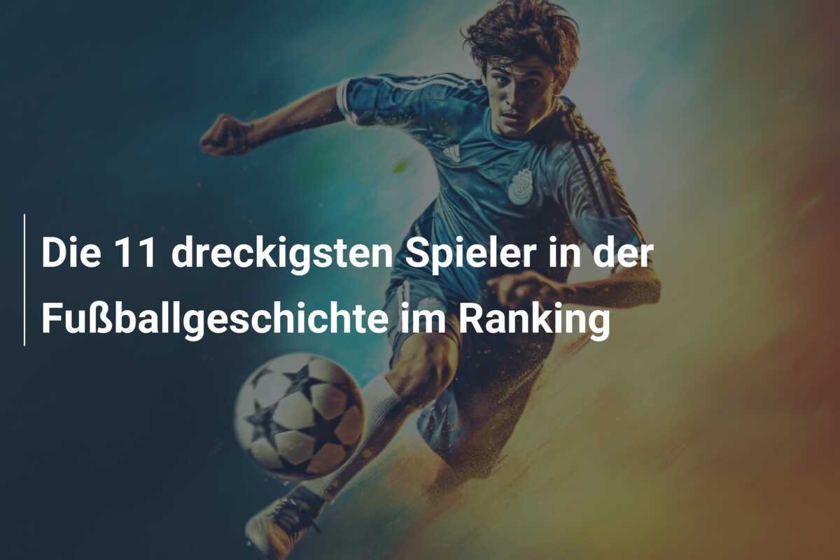 Die 11 dreckigsten Spieler in der Fußballgeschichte im Ranking