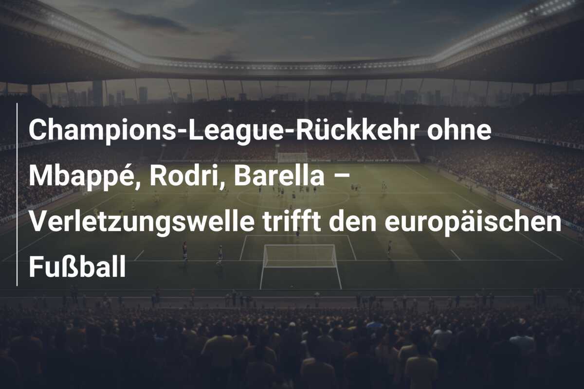 Champions-League-Rückkehr ohne Mbappé, Rodri, Barella – Verletzungswelle trifft den europäischen Fußball