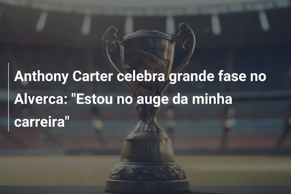 Anthony Carter celebra grande fase no Alverca: "Estou no auge da minha carreira"