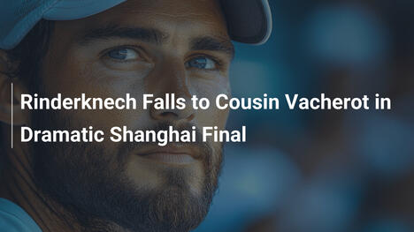 Rinderknech Cai para Primo Vacherot na Final Dramática de Xangai