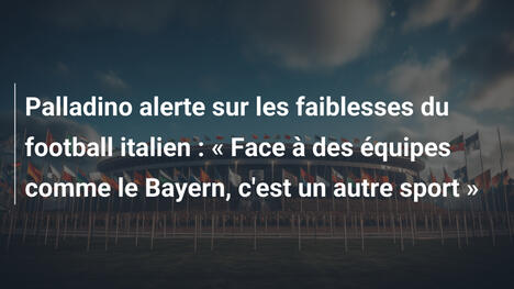 Palladino alerte sur les faiblesses du football italien : « Face à des équipes comme le Bayern, c'est un autre sport »