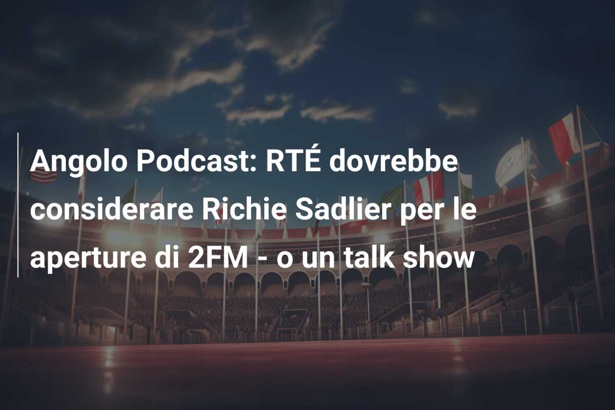 Angolo Podcast: RTÉ dovrebbe considerare Richie Sadlier per le aperture di 2FM – o un talk show