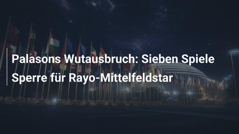 Palasons Wutausbruch: Sieben Spiele Sperre für Rayo-Mittelfeldstar