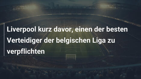 Liverpool kurz davor, einen der besten Verteidiger der belgischen Liga zu verpflichten