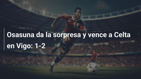 Osasuna da la sorpresa y vence a Celta en Vigo: 1-2
