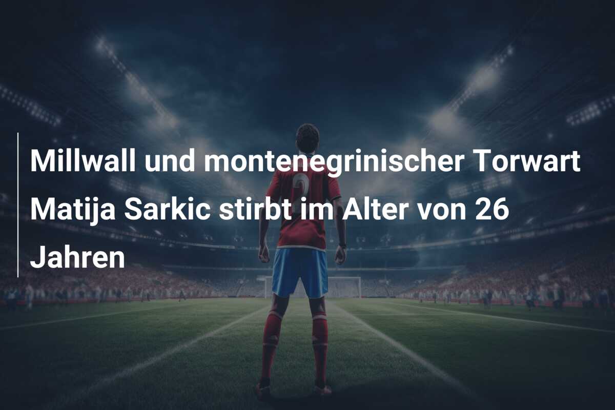 Millwall und montenegrinischer Torwart Matija Sarkic stirbt im Alter von 26 Jahren