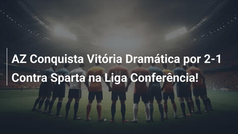 AZ Conquista Vitória Dramática por 2-1 Contra Sparta na Liga Conferência!