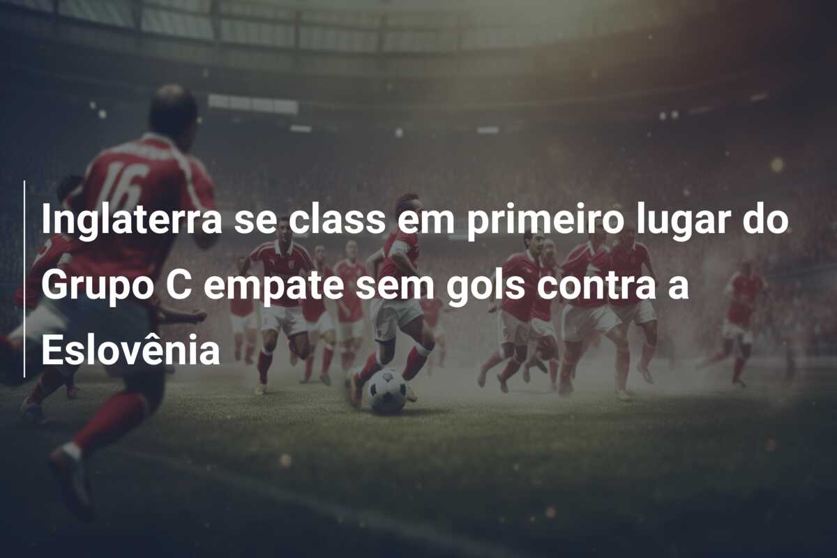 Inglaterra se class em primeiro lugar do Grupo C empate sem gols contra a Eslovênia
