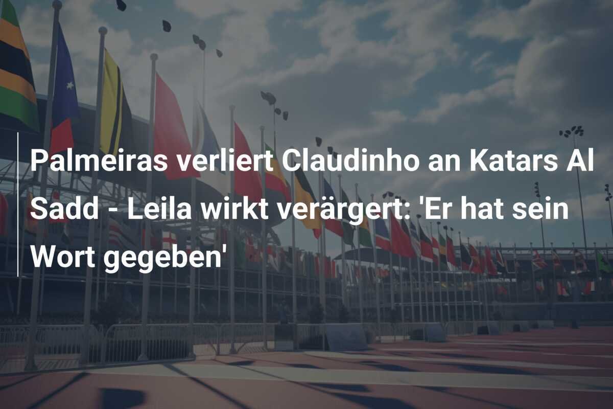 Palmeiras verliert Claudinho an Katars Al Sadd - Leila wirkt verärgert: 'Er hat sein Wort gegeben'