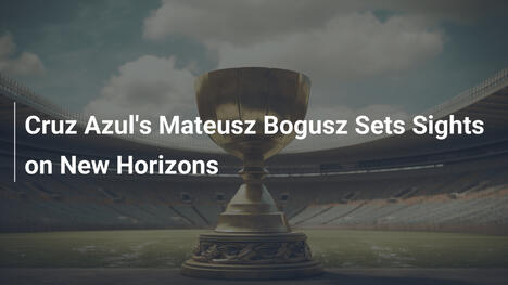 Mateusz Bogusz de Cruz Azul vise de nouveaux horizons