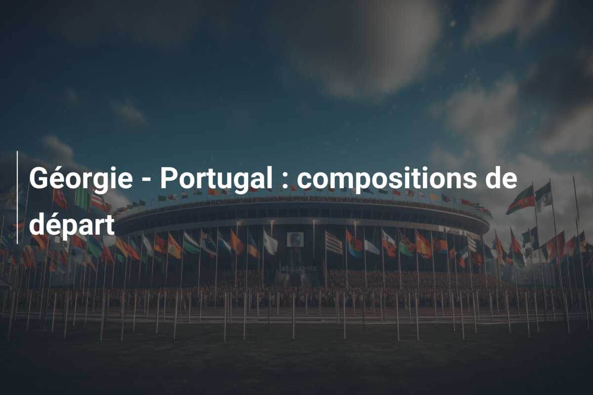Géorgie – Portugal : compositions de départ