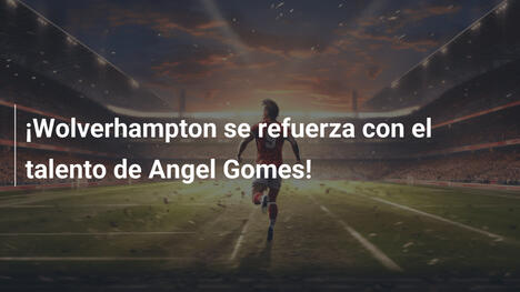 ¡Wolverhampton se refuerza con el talento de Angel Gomes!