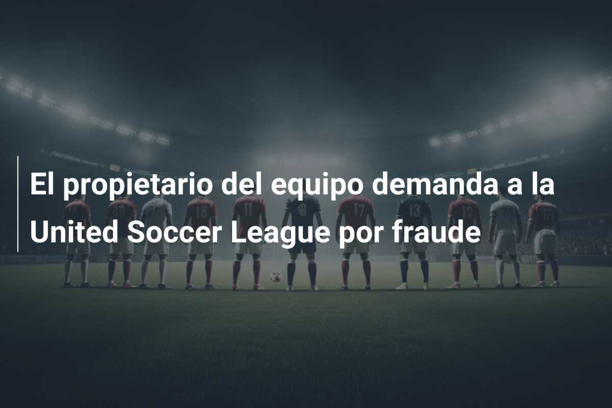 El propietario del equipo demanda a la United Soccer League por fraude