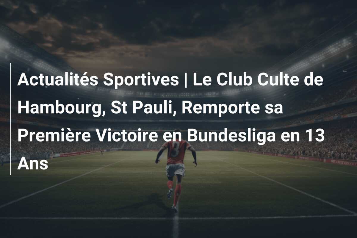 Actualités Sportives | Le Club Culte de Hambourg, St Pauli, Remporte sa Première Victoire en Bundesliga en 13 Ans