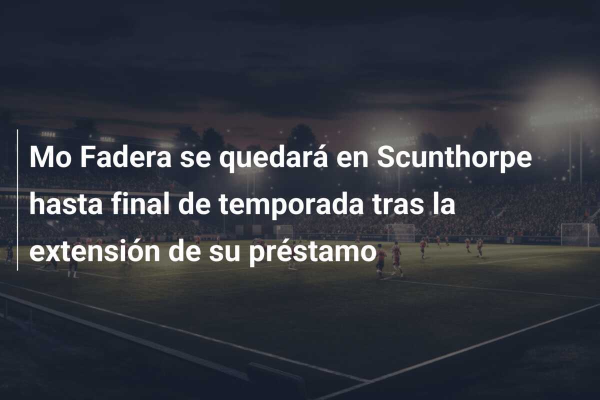 Mo Fadera se quedará en Scunthorpe hasta final de temporada tras la extensión de su préstamo