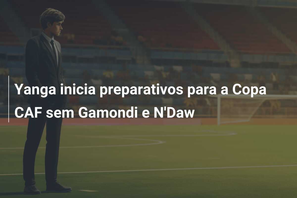 Yanga inicia preparativos para a Copa CAF sem Gamondi e N'Daw