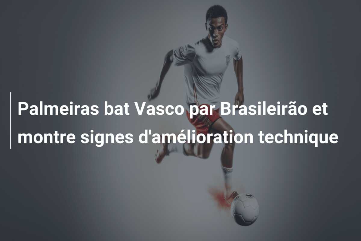 Palmeiras bat Vasco par Brasileirão et montre signes d’amélioration technique