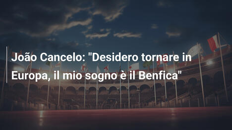 João Cancelo: "Desidero tornare in Europa, il mio sogno è il Benfica"