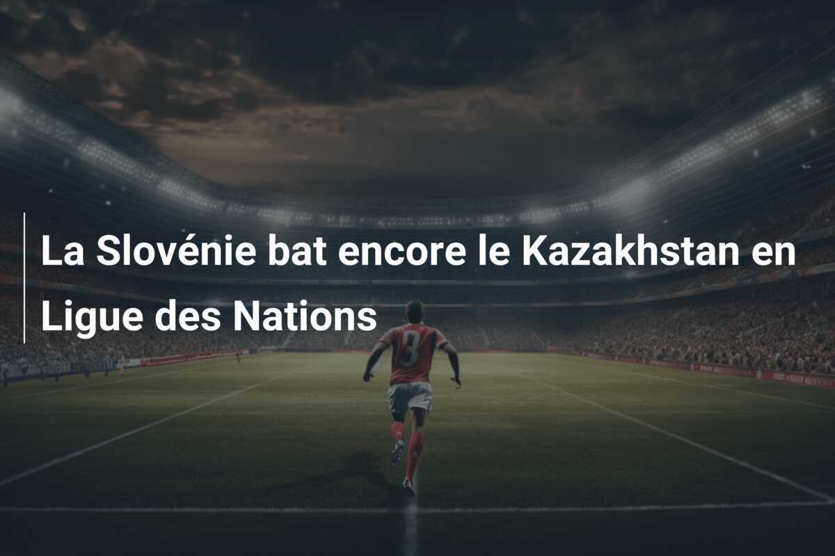 La Slovénie bat encore le Kazakhstan en Ligue des Nations