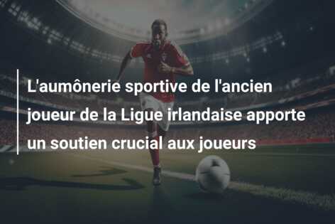 L’aumônerie sportive de l’ancien joueur de la Ligue irlandaise apporte un soutien crucial aux joueurs