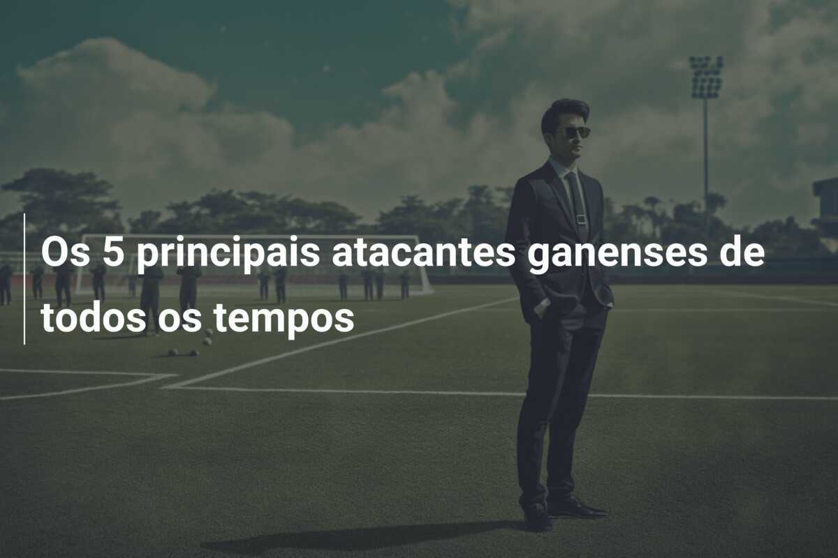 Os 5 principais atacantes ganenses de todos os tempos