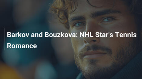 Barkov und Bouzkova: Die Romanze zwischen NHL-Star und Tennisspielerin